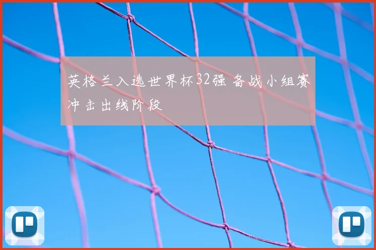 英格兰入选世界杯32强 备战小组赛冲击出线阶段