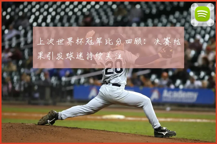 上次世界杯冠军比分回顾:决赛结果引发球迷持续关注