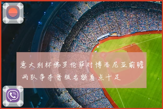 意大利杯佛罗伦萨对博洛尼亚前瞻 两队争夺晋级名额看点十足