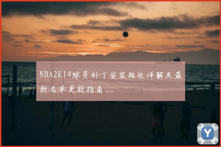 NBA2K14球员补丁安装路径详解及最新名单更新指南