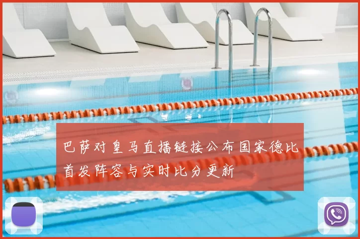 巴萨对皇马直播链接公布国家德比首发阵容与实时比分更新